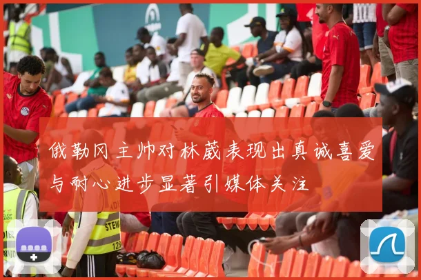 俄勒冈主帅对林葳表现出真诚喜爱与耐心进步显著引媒体关注